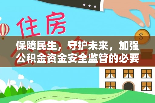 郧西保障民生，守护未来，加强公积金资金安全监管的必要性与实践