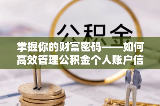 郧西掌握你的财富密码——如何高效管理公积金个人账户信息