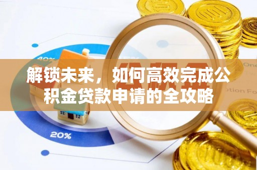 郧西解锁未来，如何高效完成公积金贷款申请的全攻略