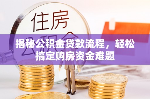 郧西揭秘公积金贷款流程，轻松搞定购房资金难题