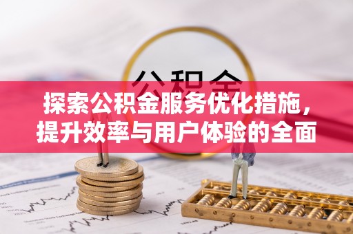 郧西探索公积金服务优化措施，提升效率与用户体验的全面解析