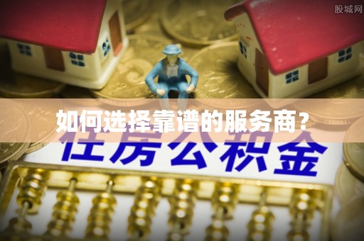 郧西如何选择靠谱的服务商？