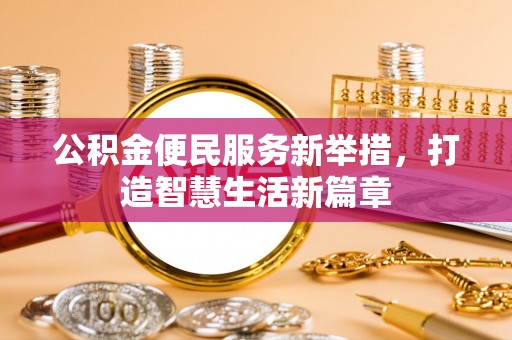 郧西公积金便民服务新举措，打造智慧生活新篇章
