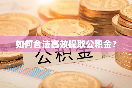郧西如何合法高效提取公积金？