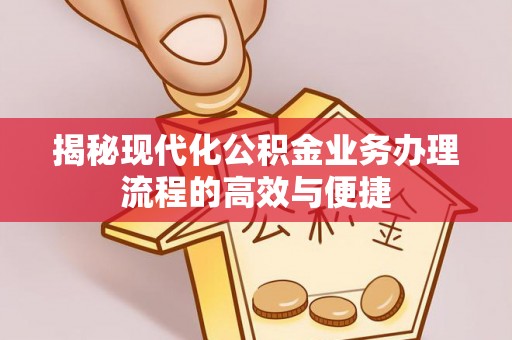 郧西揭秘现代化公积金业务办理流程的高效与便捷