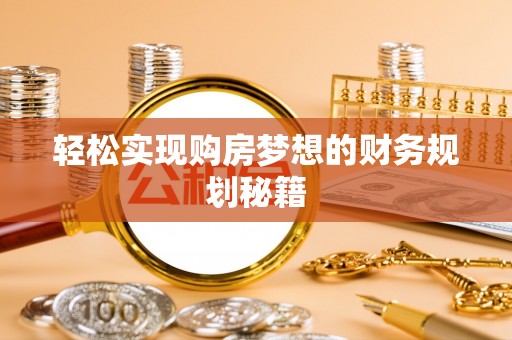 郧西轻松实现购房梦想的财务规划秘籍