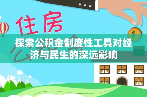郧西探索公积金制度性工具对经济与民生的深远影响
