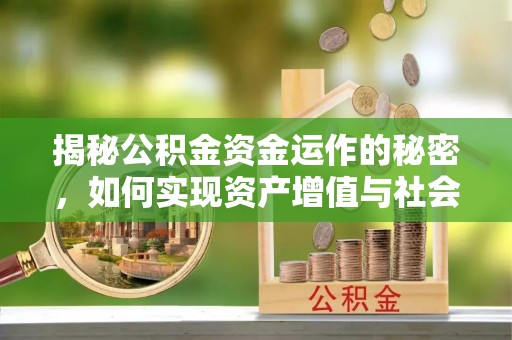 郧西揭秘公积金资金运作的秘密，如何实现资产增值与社会福利双赢？