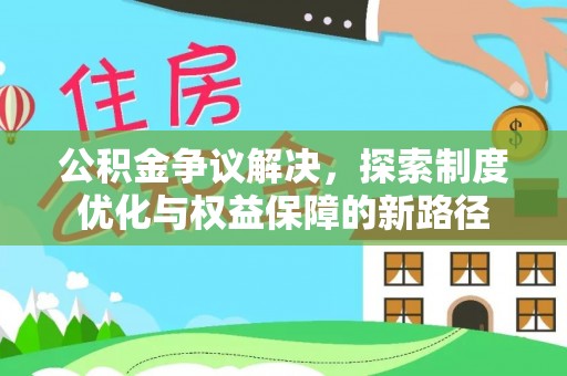 郧西公积金争议解决，探索制度优化与权益保障的新路径