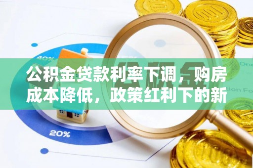 郧西公积金贷款利率下调，购房成本降低，政策红利下的新机遇