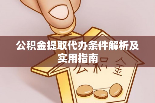 郧西公积金提取代办条件解析及实用指南