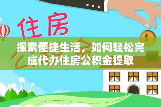 郧西探索便捷生活，如何轻松完成代办住房公积金提取
