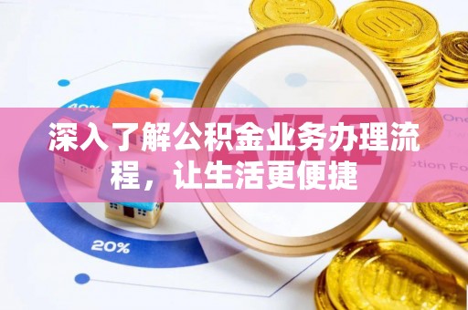 郧西深入了解公积金业务办理流程，让生活更便捷