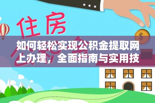 郧西如何轻松实现公积金提取网上办理，全面指南与实用技巧