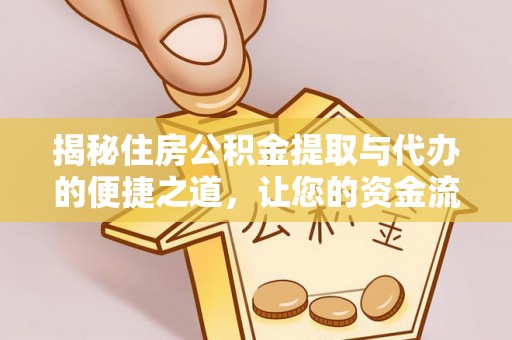 郧西揭秘住房公积金提取与代办的便捷之道，让您的资金流动更高效