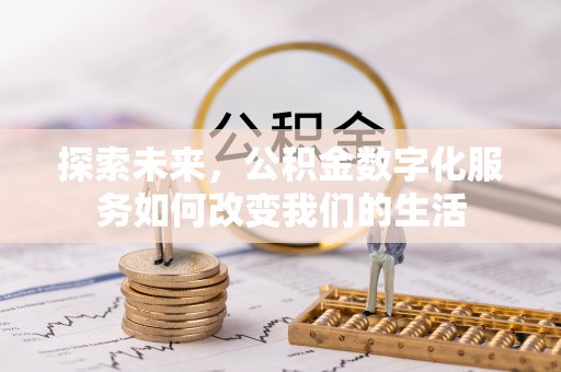 郧西探索未来，公积金数字化服务如何改变我们的生活