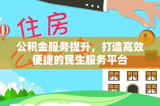 郧西公积金服务提升，打造高效便捷的民生服务平台