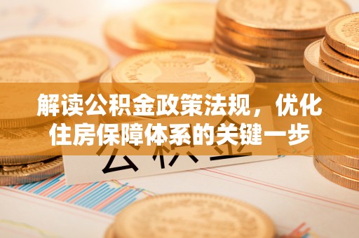 郧西解读公积金政策法规，优化住房保障体系的关键一步