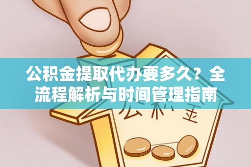 郧西公积金提取代办要多久？全流程解析与时间管理指南