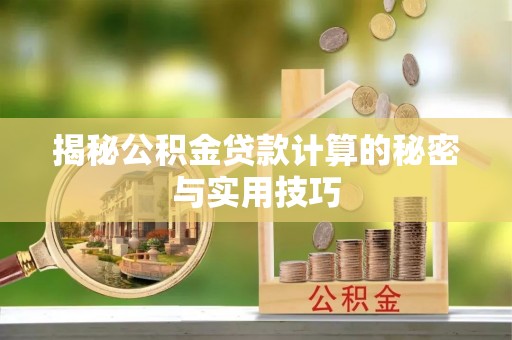 郧西揭秘公积金贷款计算的秘密与实用技巧