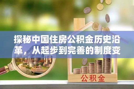 郧西探秘中国住房公积金历史沿革，从起步到完善的制度变迁