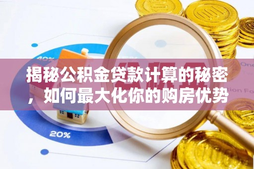 郧西揭秘公积金贷款计算的秘密，如何最大化你的购房优势
