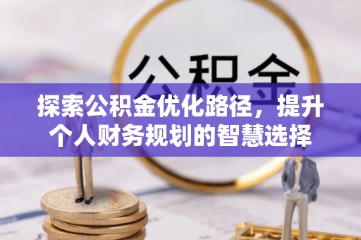 郧西探索公积金优化路径，提升个人财务规划的智慧选择