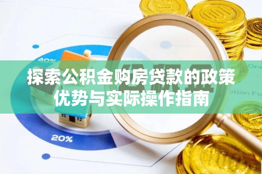 郧西探索公积金购房贷款的政策优势与实际操作指南