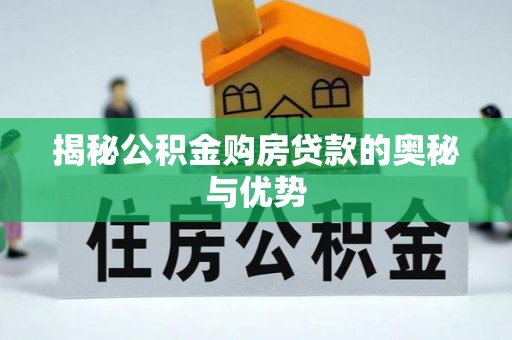 郧西揭秘公积金购房贷款的奥秘与优势
