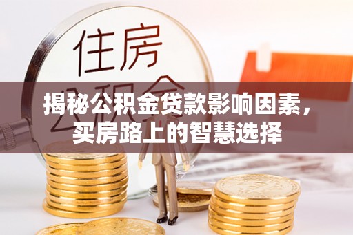 郧西揭秘公积金贷款影响因素，买房路上的智慧选择