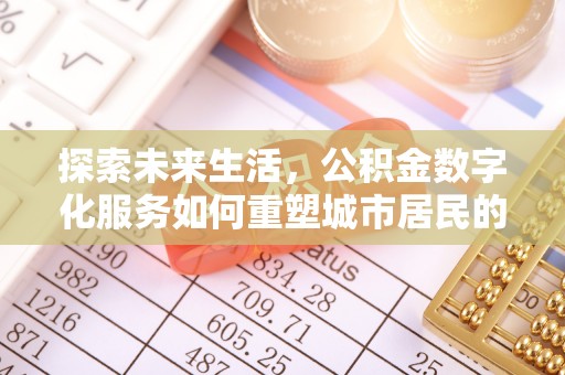 郧西探索未来生活，公积金数字化服务如何重塑城市居民的财务管理