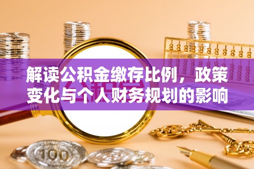 郧西解读公积金缴存比例，政策变化与个人财务规划的影响