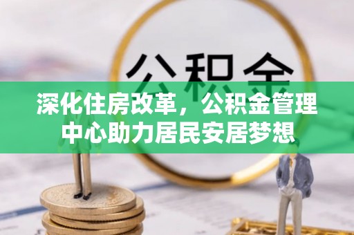 郧西深化住房改革，公积金管理中心助力居民安居梦想