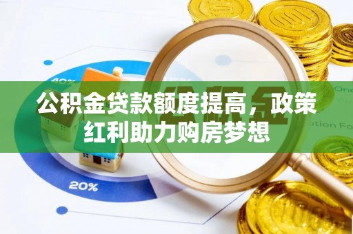 郧西公积金贷款额度提高，政策红利助力购房梦想