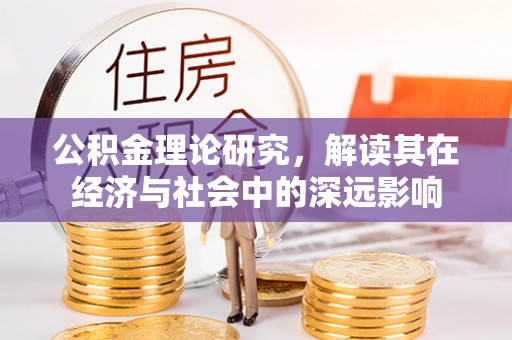 郧西公积金理论研究，解读其在经济与社会中的深远影响