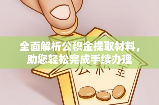 郧西全面解析公积金提取材料，助您轻松完成手续办理