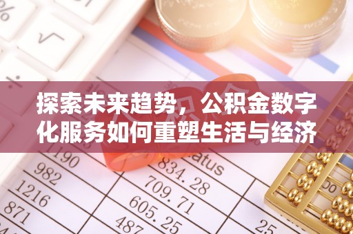 郧西探索未来趋势，公积金数字化服务如何重塑生活与经济