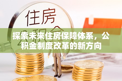 郧西探索未来住房保障体系，公积金制度改革的新方向