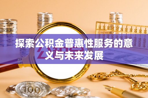 郧西探索公积金普惠性服务的意义与未来发展