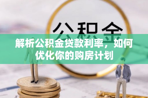 郧西解析公积金贷款利率，如何优化你的购房计划