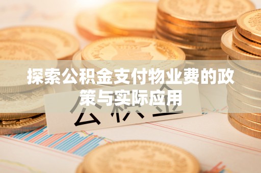 郧西探索公积金支付物业费的政策与实际应用
