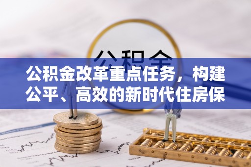 郧西公积金改革重点任务，构建公平、高效的新时代住房保障体系
