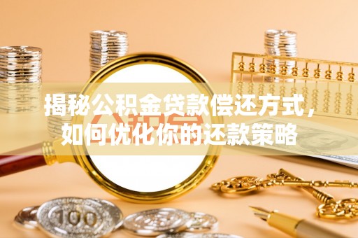 郧西揭秘公积金贷款偿还方式，如何优化你的还款策略