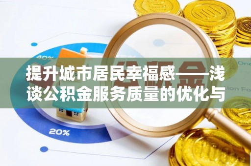 郧西提升城市居民幸福感——浅谈公积金服务质量的优化与未来