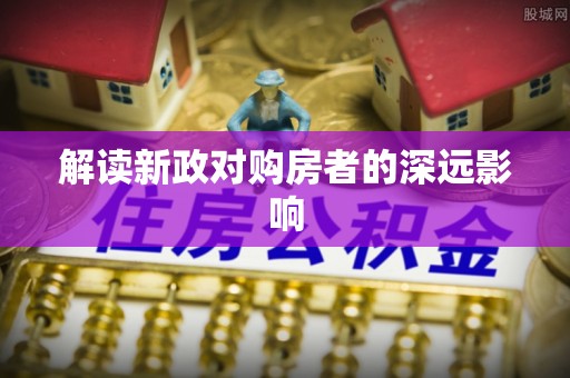 郧西解读新政对购房者的深远影响