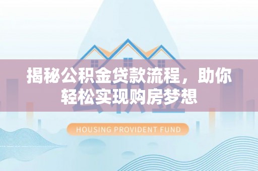 郧西揭秘公积金贷款流程，助你轻松实现购房梦想