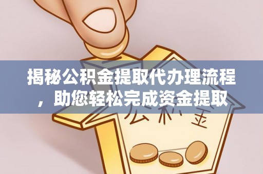 郧西揭秘公积金提取代办理流程，助您轻松完成资金提取