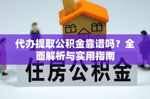 郧西代办提取公积金靠谱吗？全面解析与实用指南