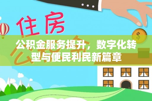 郧西公积金服务提升，数字化转型与便民利民新篇章