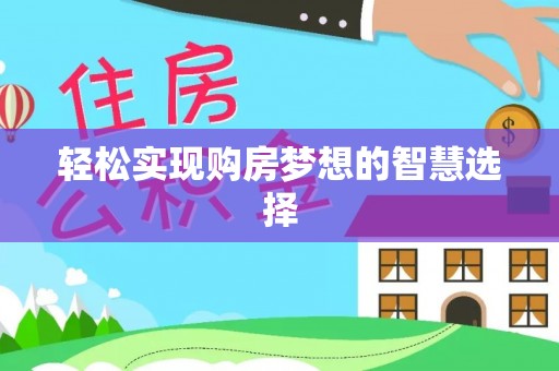郧西轻松实现购房梦想的智慧选择